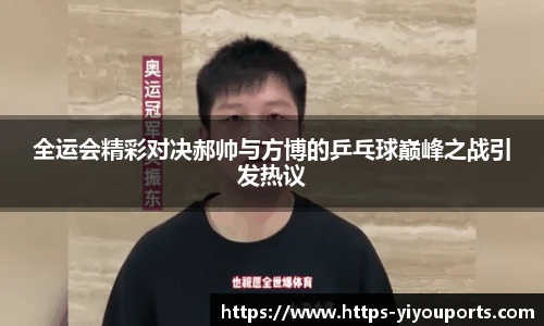 全运会精彩对决郝帅与方博的乒乓球巅峰之战引发热议