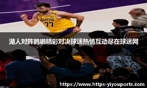 湖人对阵鹈鹕精彩对决球迷热情互动尽在球迷网