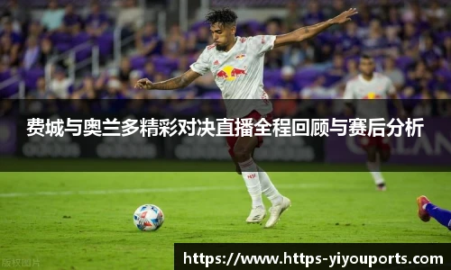 费城与奥兰多精彩对决直播全程回顾与赛后分析