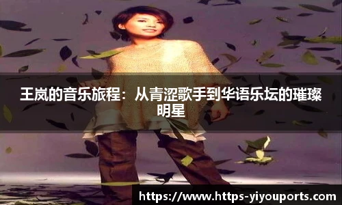 王岚的音乐旅程:从青涩歌手到华语乐坛的璀璨明星